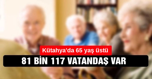 Kütahya'nın yaşlı nüfusu belli oldu