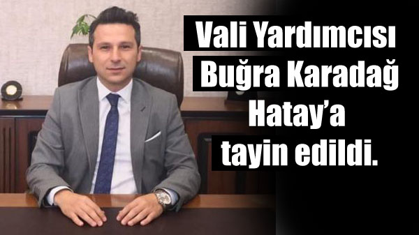 Kütahya Vali Yardımcısı Buğra Karadağ, Hatay’a  tayin edildi.