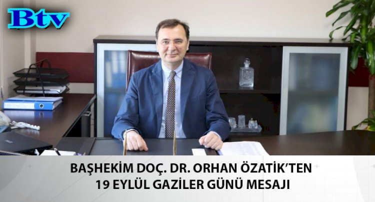 BAŞHEKİM ÖZATİK’TEN  19 EYLÜL GAZİLER GÜNÜ MESAJI