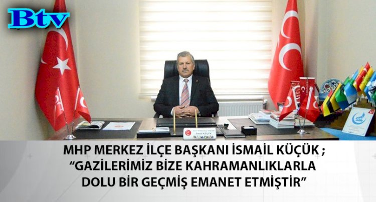 MHP Merkez İlçe Başkanı İsmail Küçük'ten Gaziler Günü mesajı