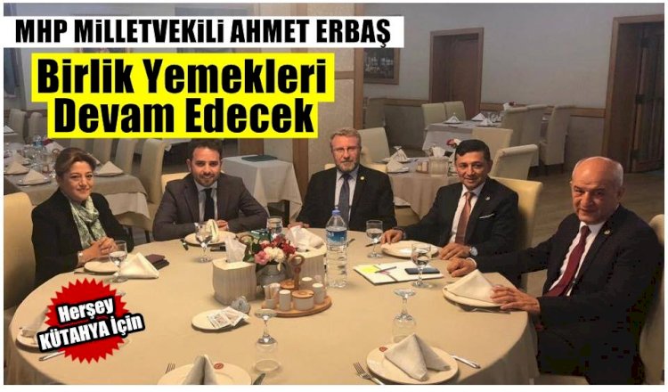 MHP MİLLETVEKİLİ ERBAŞ : BİRLİK YEMEKLERİ DEVAM EDECEK