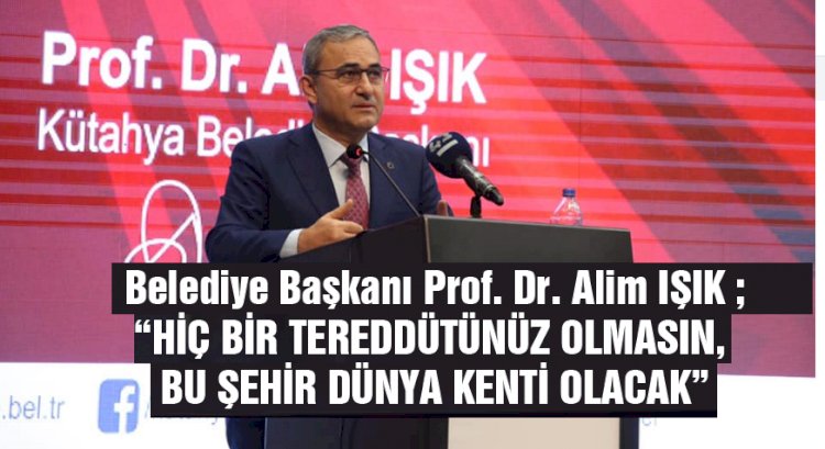 Alim Işık : Kütahya dünya kenti olacak