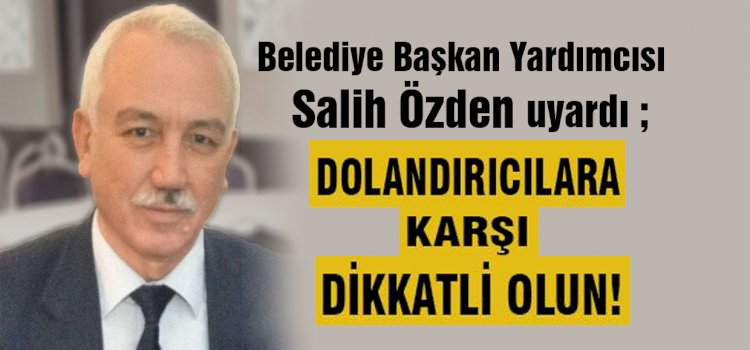 Salih Özden'den dolandırıcılık uyarısı