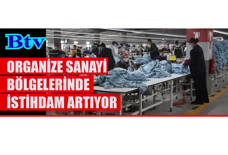 ORGANİZE SANAYİ  BÖLGELERİNDE  İSTİHDAM ARTIYOR