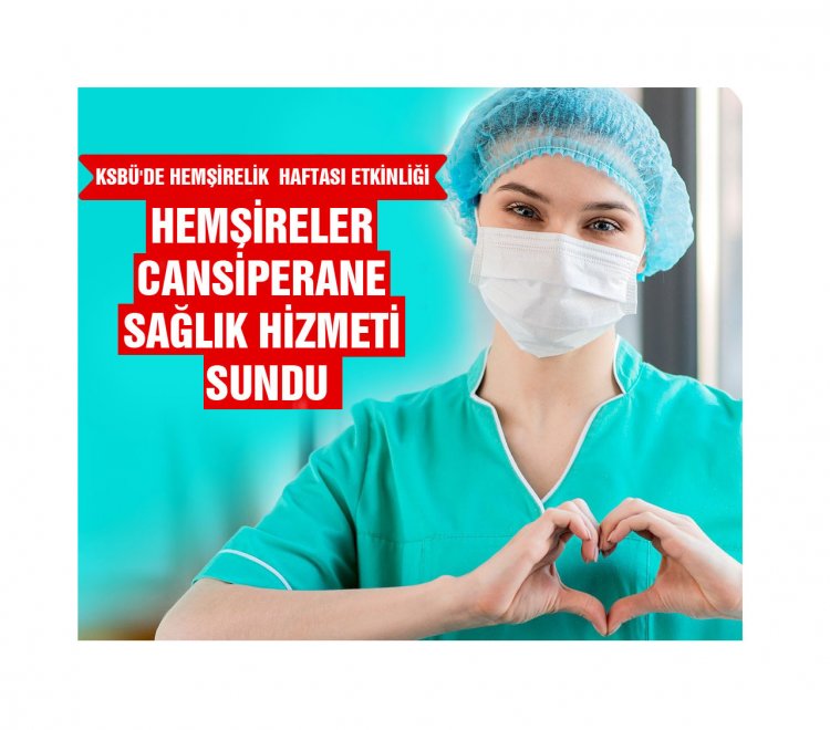 ''HEMŞİRELERİMİZ CANSİPERANE SAĞLIK HİZMETİ SUNMUŞLARDIR''