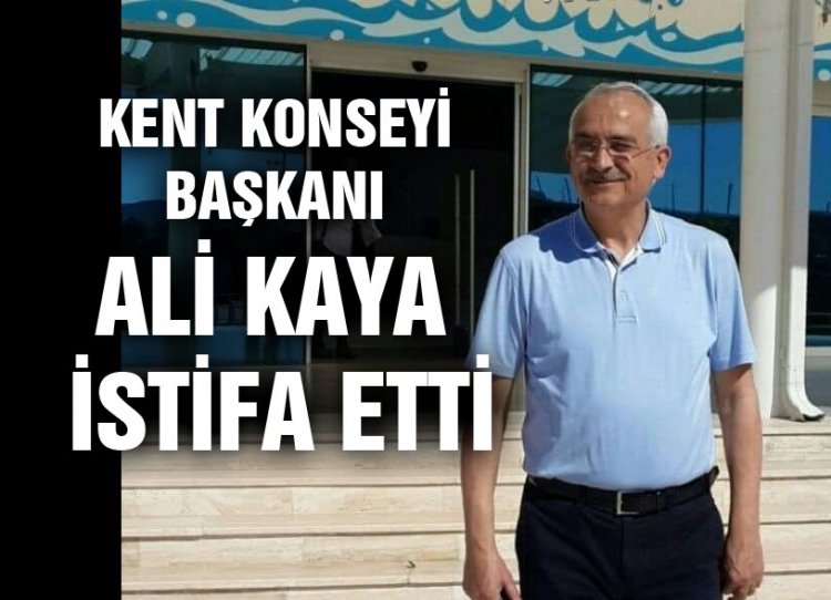 Kent Konseyi Başkanı Ali Kaya görevinden istifa etti