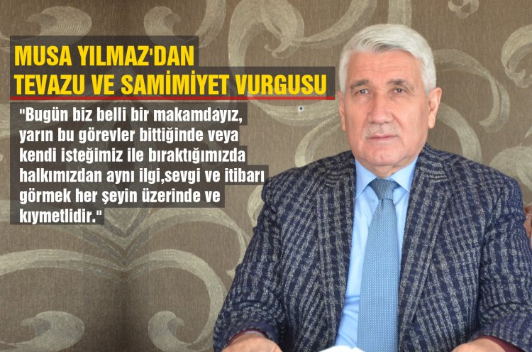 MUSA YILMAZ'DAN  TEVAZU VE SAMİMİYET VURGUSU