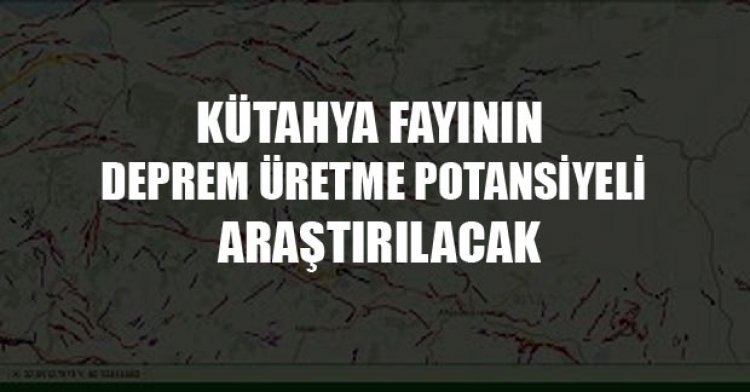 Kütahya fayının deprem üretme potansiyeli araştırılacak