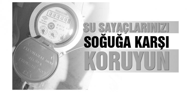 DONDURUCU SOĞUKLARDA SU SAYAÇLARINIZI KORUYUN!