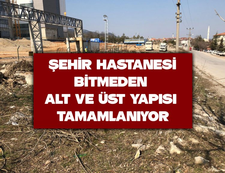 ŞEHİR HASTANESİ BİTMEDEN ALT VE ÜST YAPISI TAMAMLANIYOR