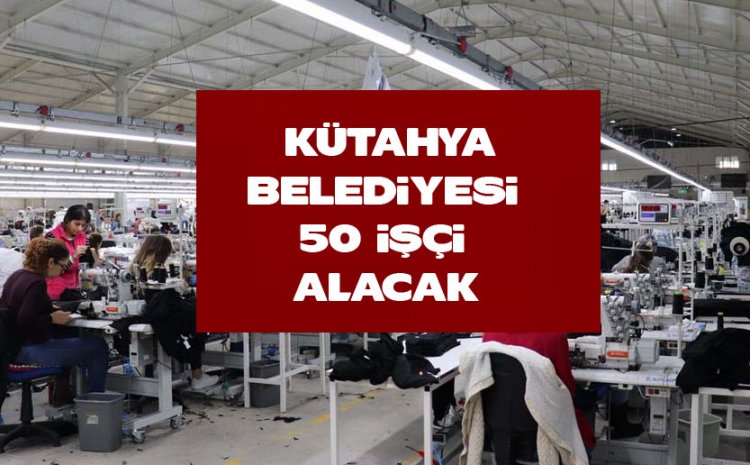 Kütahya Belediyesi 50 işçi alacak