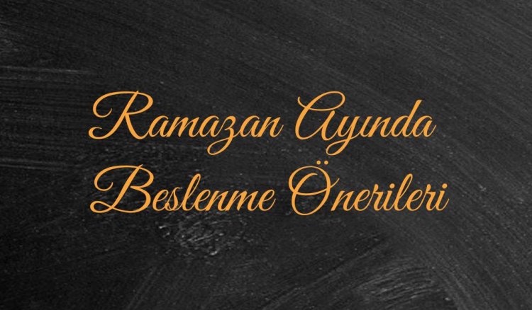 SAĞLIK MÜDÜRLÜĞÜ'NDEN RAMAZAN AYINDA BESLENME ÖNERİLERİ