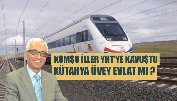 ' Komşu iller YHT'ye kavuştu, Kütahya üvey evlat mı ? '