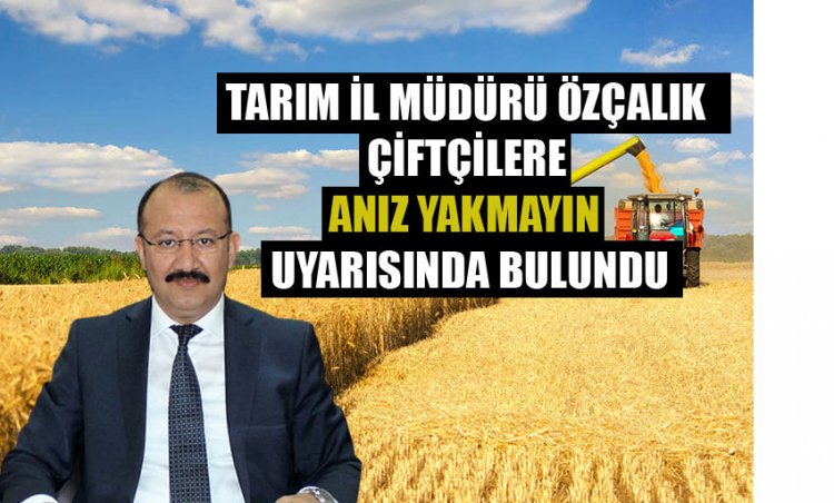 Çiftçilere 'anız yakmayın' uyarısı