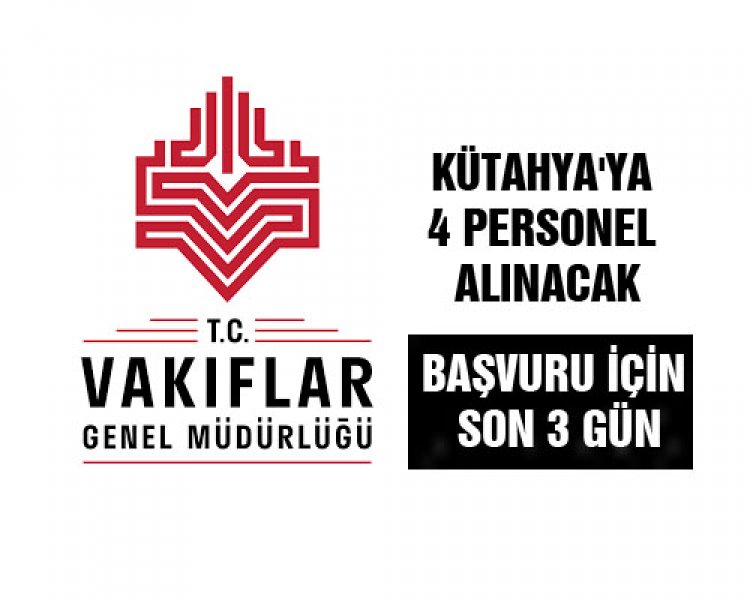 Vakıflar Genel Müdürlüğü Kütahya için 4 personel alacak