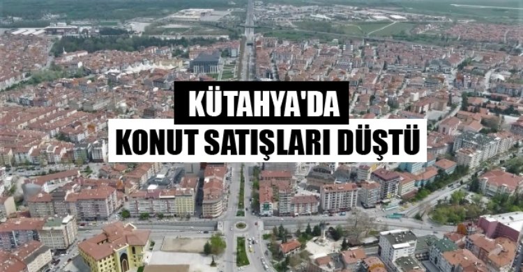 Kütahya'da konut satışları temmuzda düştü