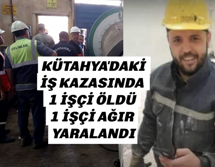 Kütahya'da iş kazasında 1 işçi öldü, 1 işçi ağır yaralandı