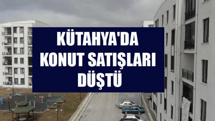 Kütahya'da konut satışları düştü