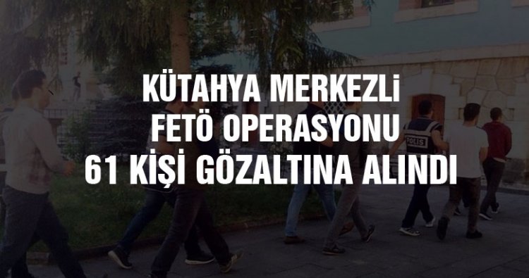 Kütahya merkezli FETÖ operasyonu