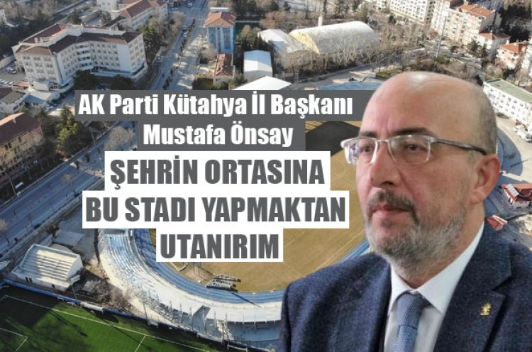 Önsay Stad hakkında konuştu