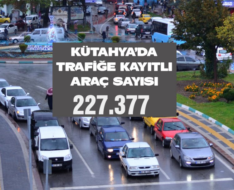 Kütahya'daki araç sayısı 227 bin 377 oldu