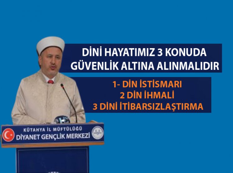 'Dini hayatımız 3 konuda güvenlik altına alınmalıdır'